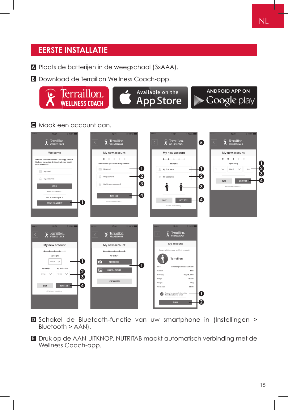 Plaats de batterijen in de weegschaal (3xAAA).Download de Terraillon Wellness Coach-app.Maak een account aan.Schakel de Bluetooth-functie van uw smartphone in (Instellingen &gt; Bluetooth &gt; AAN).Druk op de AAN-UITKNOP. NUTRITAB maakt automatisch verbinding met de Wellness Coach-app.EERSTE INSTALLATIEABCDE511112342123432144213NL15