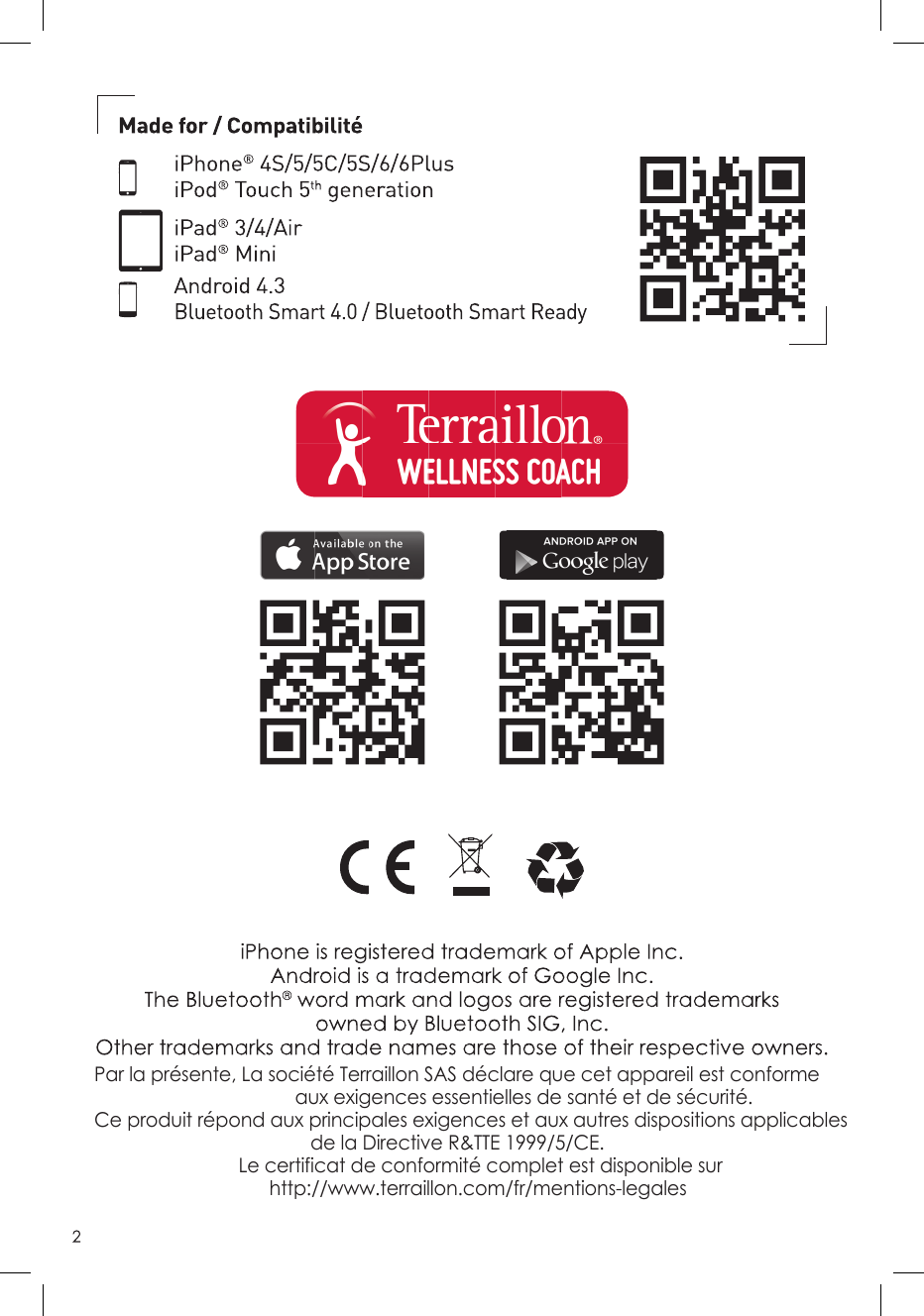 Par la présente, La société Terraillon SAS déclare que cet appareil est conforme                                        aux exigences essentielles de santé et de sécurité. Ce produit répond aux principales exigences et aux autres dispositions applicables                                           de la Directive R&amp;TTE 1999/5/CE.                            Le certificat de conformité complet est disponible sur                                   http://www.terraillon.com/fr/mentions-legales