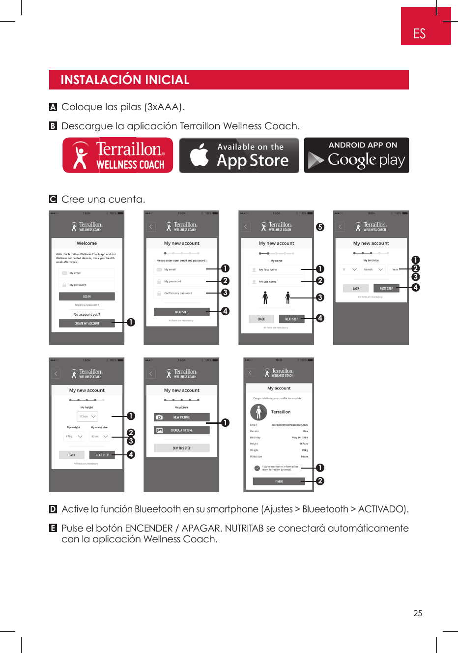 Coloque las pilas (3xAAA).Descargue la aplicación Terraillon Wellness Coach.Cree una cuenta.Active la función Blueetooth en su smartphone (Ajustes &gt; Blueetooth &gt; ACTIVADO).Pulse el botón ENCENDER / APAGAR. NUTRITAB se conectará automáticamente con la aplicación Wellness Coach.INSTALACIÓN INICIALCOMPARTIMIENTODE LAS PILASABCDE511112342123432144213ES25