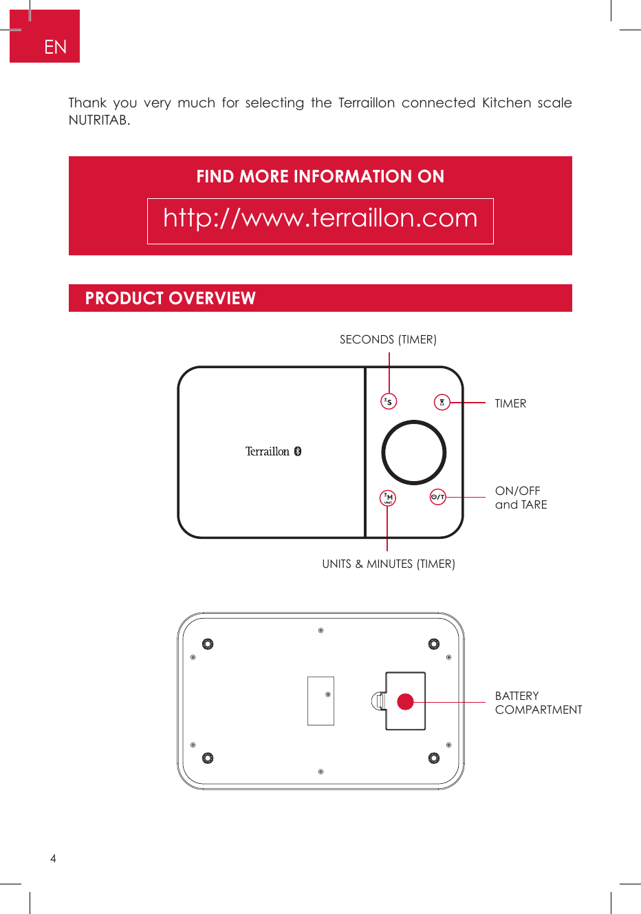 FIND MORE INFORMATION ONhttp://www.terraillon.comThank you very much for selecting the Terraillon connected Kitchen scale NUTRITAB.PRODUCT OVERVIEWTIMERSECONDS (TIMER)ON/OFF and TARE BATTERY COMPARTMENTUNITS &amp; MINUTES (TIMER)EN4