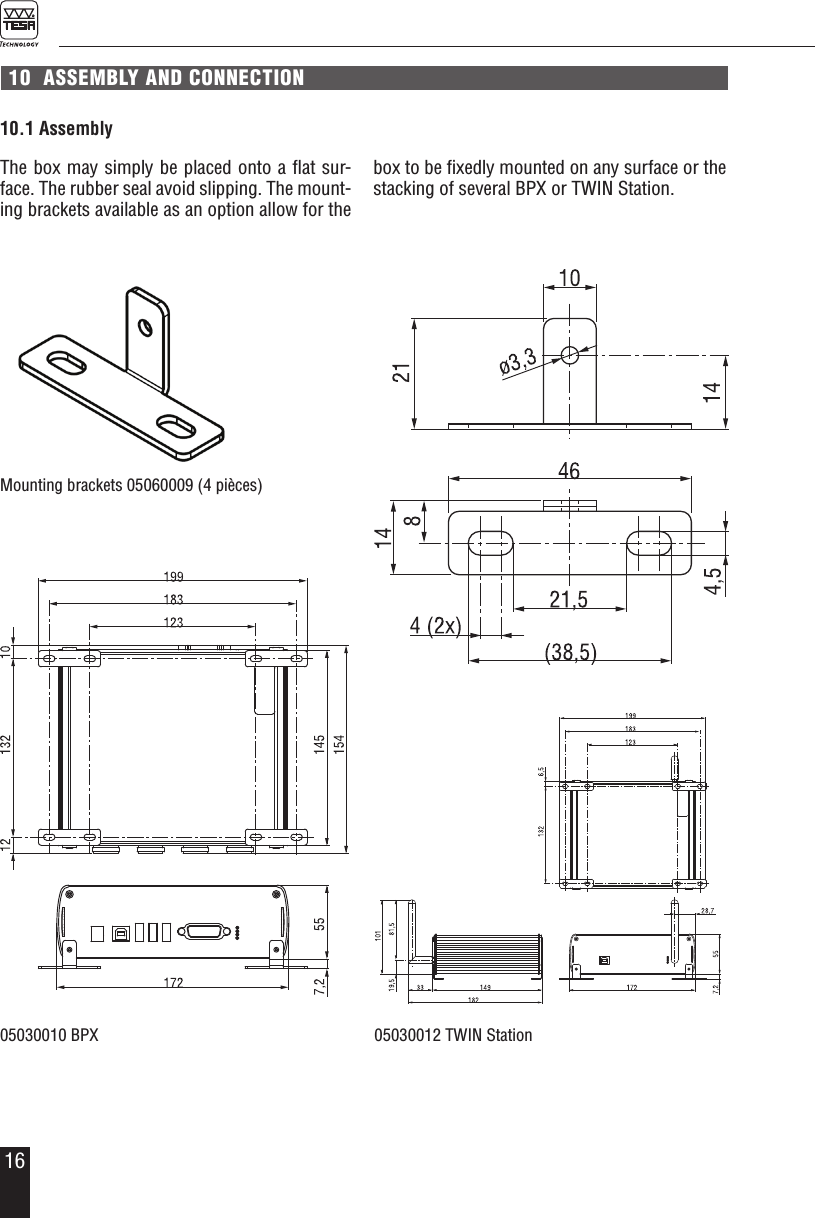 1610  ASSEMBLY AND CONNECTIONThe box may simply be placed onto a ﬂat sur-face. The rubber seal avoid slipping. The mount-ing brackets available as an option allow for the 10.1 Assemblybox to be ﬁxedly mounted on any surface or the stacking of several BPX or TWIN Station.Mounting brackets 05060009 (4 pi&egrave;ces)05030012 TWIN Station05030010 BPX
