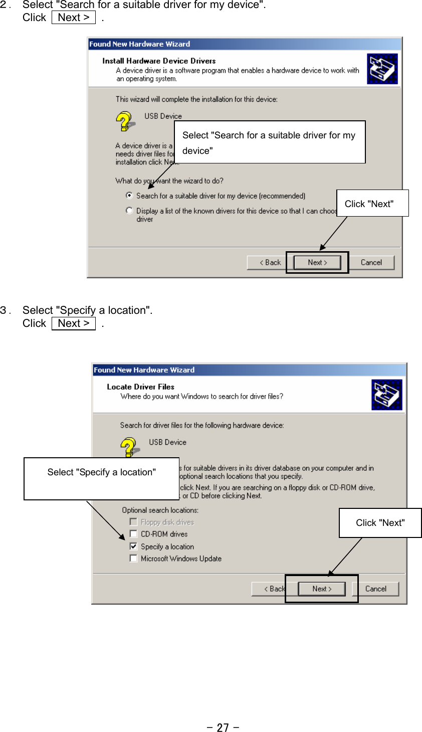 - 27 - ２． Select &quot;Search for a suitable driver for my device&quot;. Click  Next &gt;  .      ３． Select &quot;Specify a location&quot;. Click  Next &gt;  .                               Click &quot;Next&quot; Select &quot;Search for a suitable driver for my device&quot; Click &quot;Next&quot; Select &quot;Specify a location&quot;  