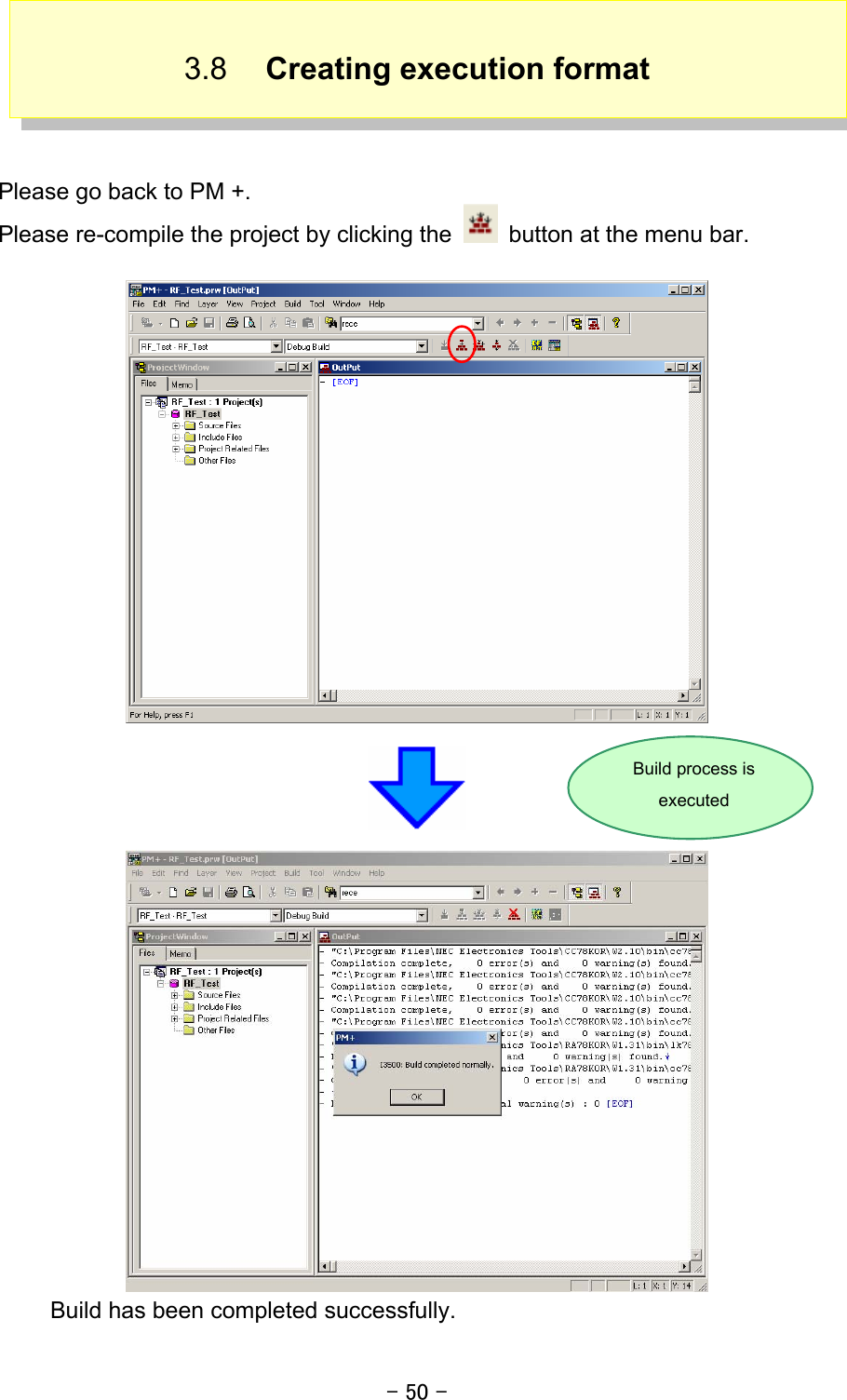 - 50 - 3.8  Creating execution format    Please go back to PM +. Please re-compile the project by clicking the    button at the menu bar.     Build has been completed successfully.Build process is   executed 