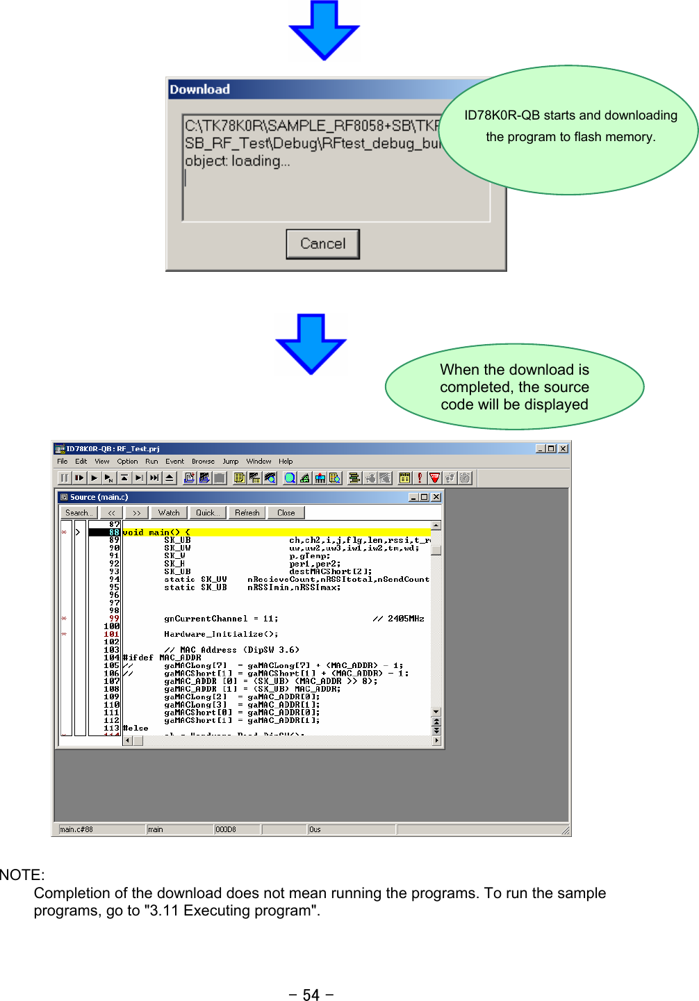 - 54 -          NOTE: Completion of the download does not mean running the programs. To run the sample programs, go to &quot;3.11 Executing program&quot;.   ID78K0R-QB starts and downloading the program to flash memory. When the download is completed, the source code will be displayed 