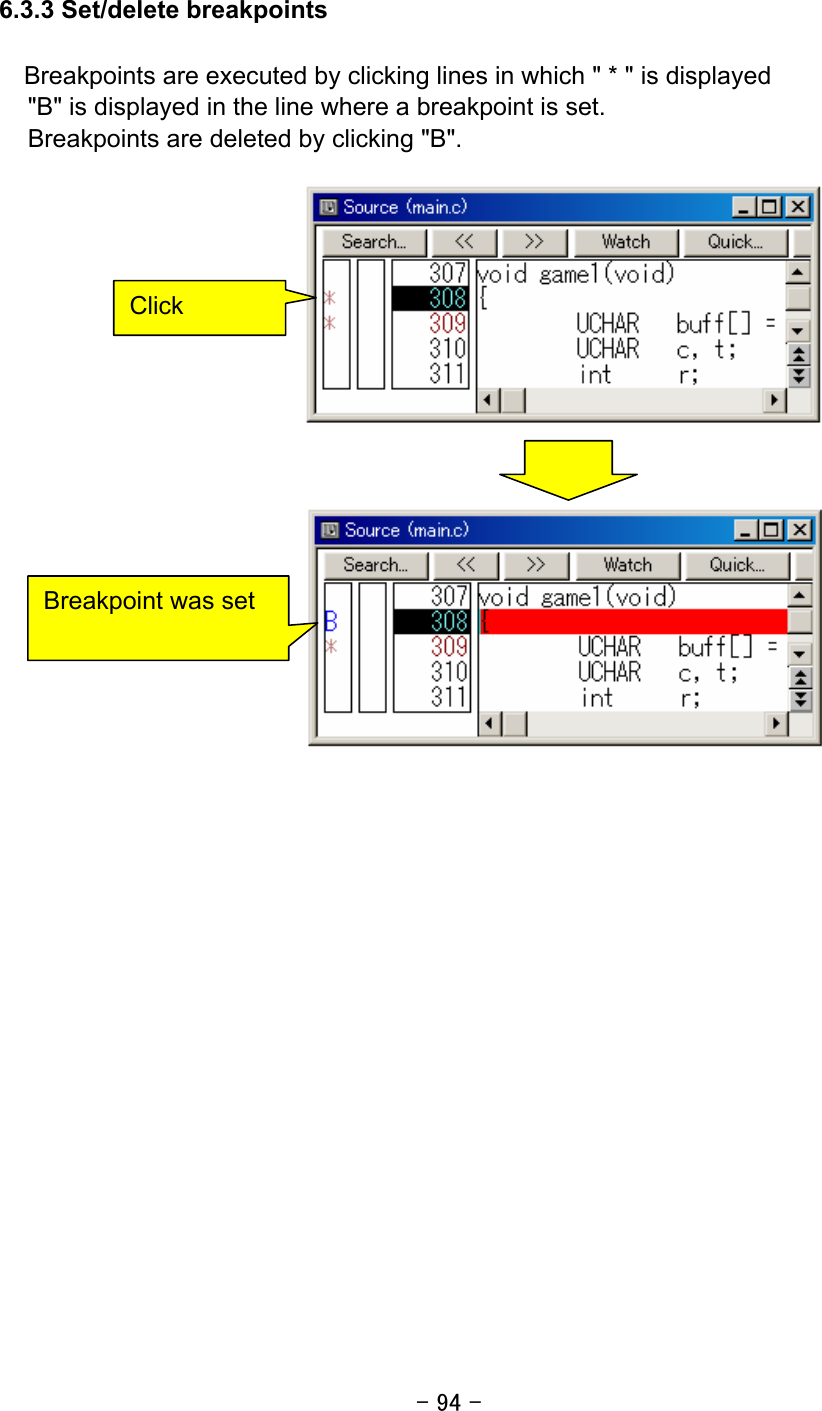 - 94 -  6.3.3 Set/delete breakpoints  Breakpoints are executed by clicking lines in which &quot; * &quot; is displayed &quot;B&quot; is displayed in the line where a breakpoint is set. Breakpoints are deleted by clicking &quot;B&quot;.                    Click Breakpoint was set 