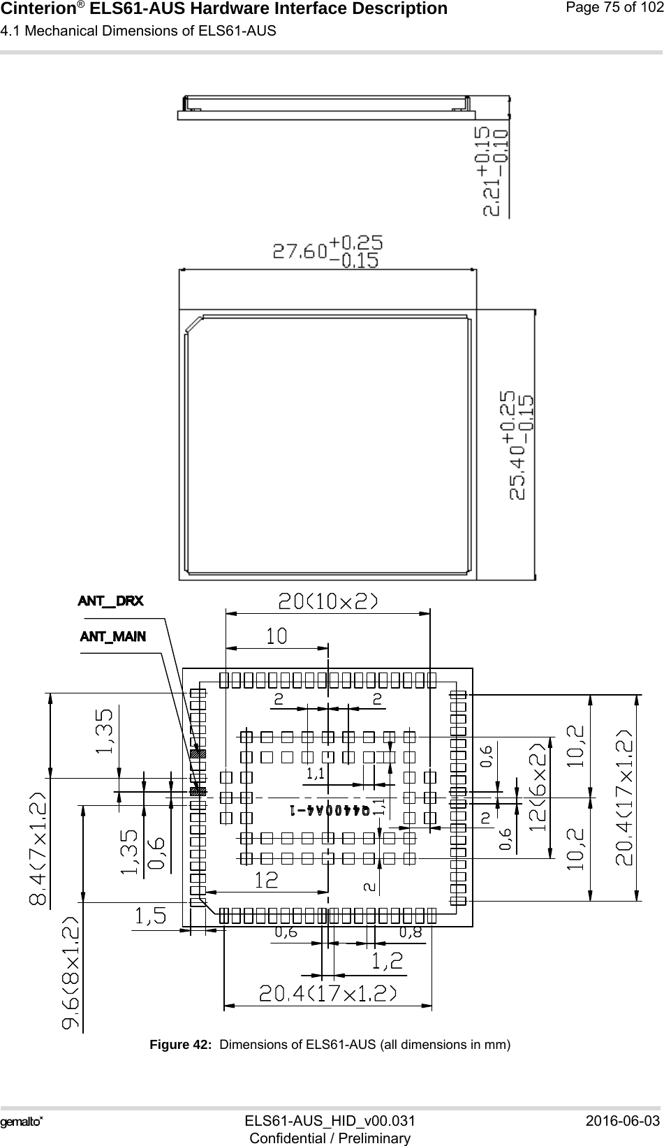 Cinterion® ELS61-AUS Hardware Interface Description4.1 Mechanical Dimensions of ELS61-AUS88ELS61-AUS_HID_v00.031 2016-06-03Confidential / PreliminaryPage 75 of 102Figure 42:  Dimensions of ELS61-AUS (all dimensions in mm)