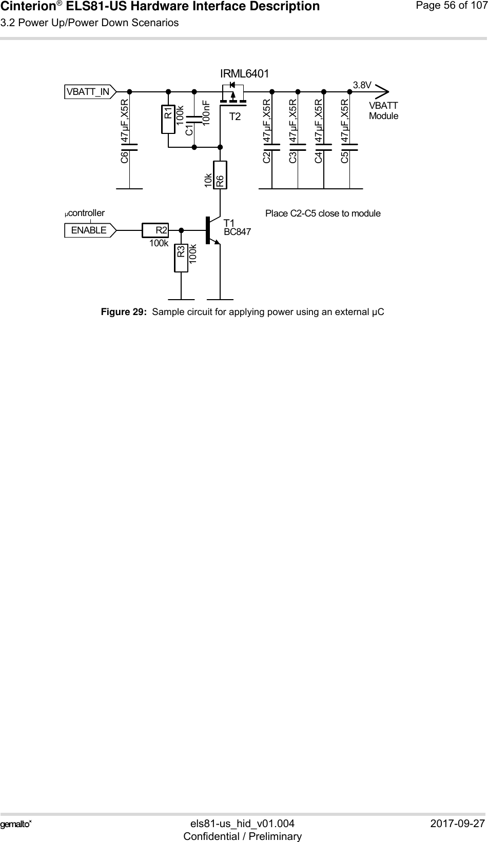 Cinterion® ELS81-US Hardware Interface Description3.2 Power Up/Power Down Scenarios77els81-us_hid_v01.004 2017-09-27Confidential / PreliminaryPage 56 of 107Figure 29:  Sample circuit for applying power using an external µC3.8VModulePlace C2-C5 close to moduleµcontrollerENABLEVBATTVBATT_INC1100nFC2 47µF,X5RC3 47µF,X5RC4 47µF,X5RC5 47µF,X5RC6 47µF,X5RR1100kR2100kR3100kR610kT1T2IRML6401BC847