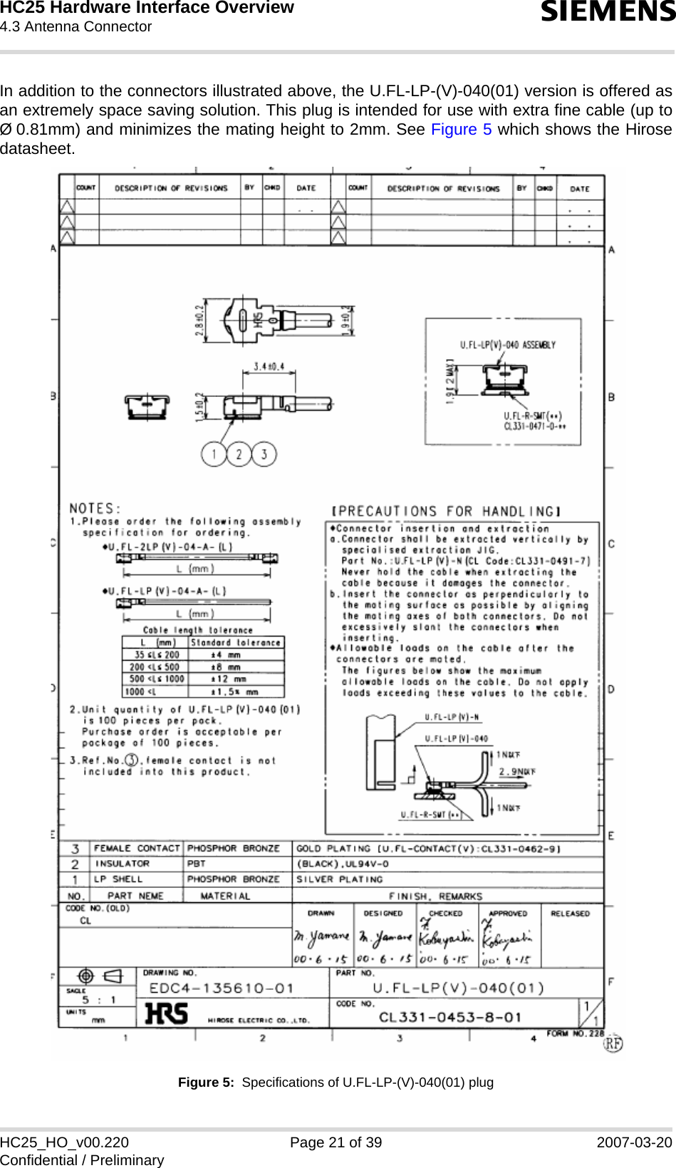 HC25 Hardware Interface Overview4.3 Antenna Connector22sHC25_HO_v00.220 Page 21 of 39 2007-03-20Confidential / PreliminaryIn addition to the connectors illustrated above, the U.FL-LP-(V)-040(01) version is offered asan extremely space saving solution. This plug is intended for use with extra fine cable (up toØ 0.81mm) and minimizes the mating height to 2mm. See Figure 5 which shows the Hirosedatasheet.Figure 5:  Specifications of U.FL-LP-(V)-040(01) plug