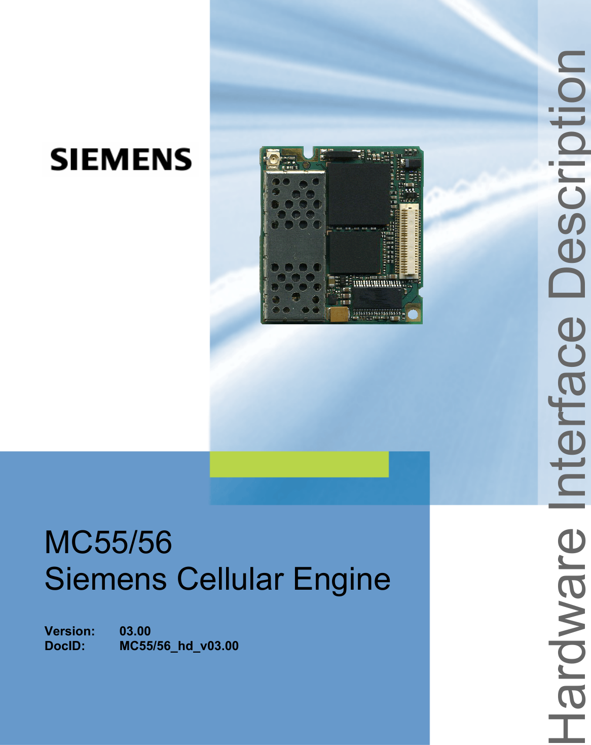 MC55/56 Hardware Interface Description Confidential / Preliminary s MC55/56_hd_v03.00  Page 1 of 104  16.08.2005  Hardware Interface Description MC55/56 Siemens Cellular Engine   Version: 03.00 DocID: MC55/56_hd_v03.00 