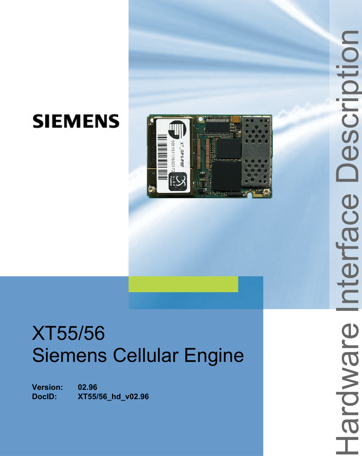 XT55/56 Hardware Interface Description Confidential / Preliminary s XT55/56_hd_v02.96  Page 1 of 125  18.08.2005  Hardware Interface Description XT55/56 Siemens Cellular Engine   Version: 02.96 DocID: XT55/56_hd_v02.96 