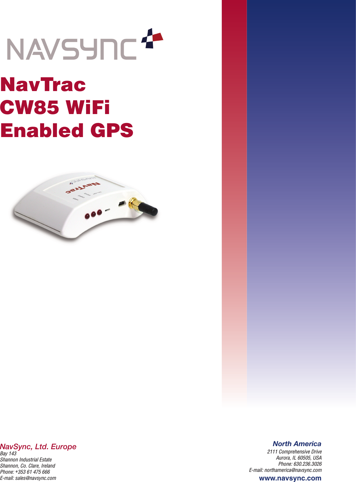 NavSync, Ltd. EuropeBay 143Shannon Industrial EstateShannon, Co. Clare, IrelandPhone: +353 61 475 666 E-mail: sales@navsync.comNorth America2111 Comprehensive Drive Aurora, IL 60505, USAPhone: 630.236.3026E-mail: northamerica@navsync.comwww.navsync.comNavTracCW85 WiFi  Enabled GPS 