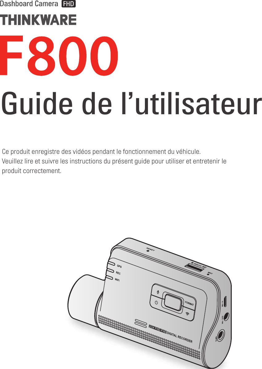 Ce produit enregistre des vidéos pendant le fonctionnement du véhicule.Veuillez lire et suivre les instructions du présent guide pour utiliser et entretenir le produit correctement.Guide de l’utilisateur