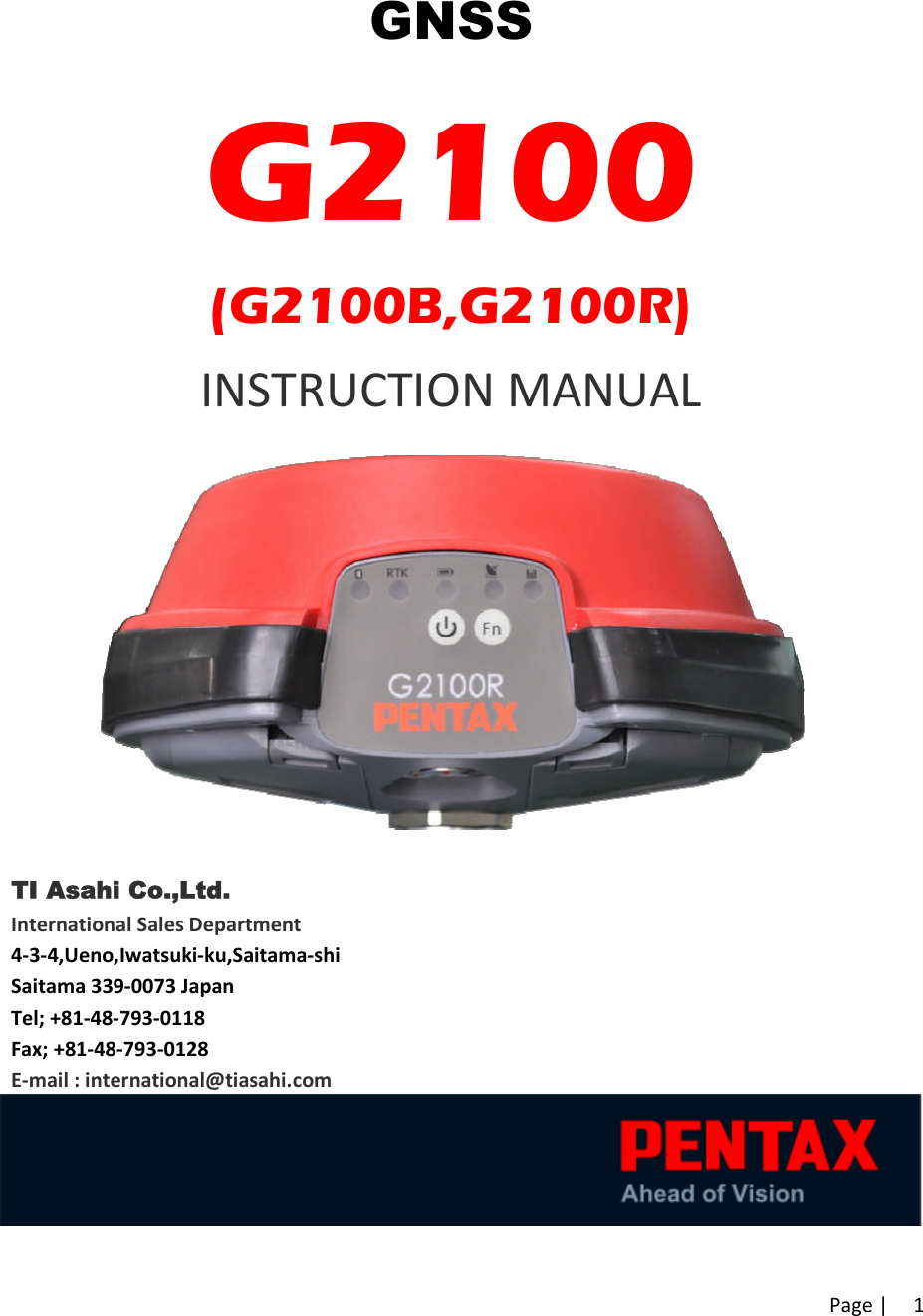 Page | 1GNSSG2100(G2100B,G2100R)INSTRUCTION MANUALTI Asahi Co.,Ltd.International Sales Department4-3-4,Ueno,Iwatsuki-ku,Saitama-shiSaitama 339-0073 JapanTel; +81-48-793-0118Fax; +81-48-793-0128E-mail : international@tiasahi.com