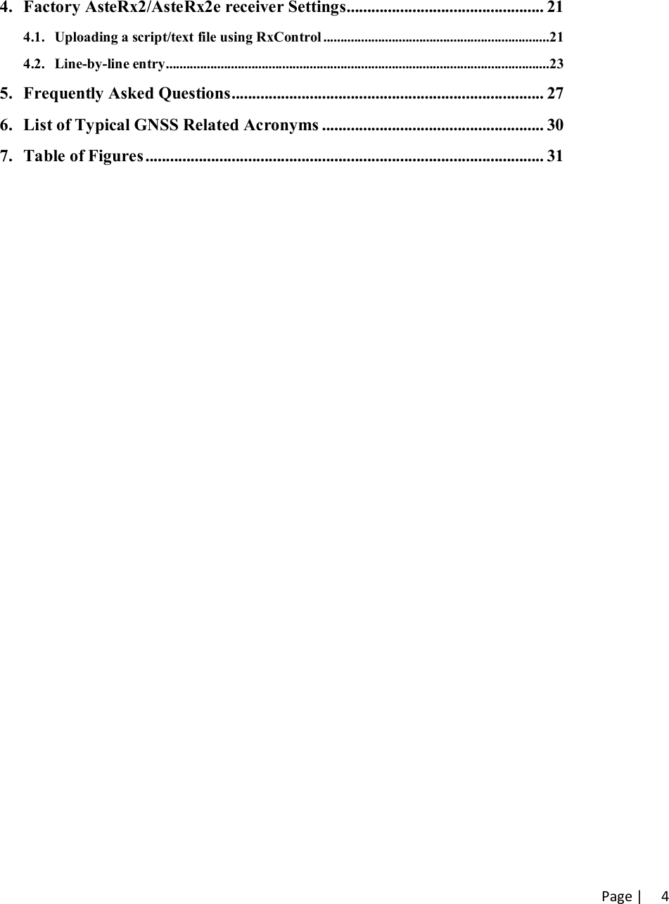 Page |   4 4. Factory AsteRx2/AsteRx2e receiver Settings ................................................ 21 4.1. Uploading a script/text file using RxControl .................................................................. 21 4.2. Line-by-line entry ................................................................................................................ 23 5. Frequently Asked Questions ............................................................................ 27 6. List of Typical GNSS Related Acronyms ...................................................... 30 7. Table of Figures ................................................................................................. 31  
