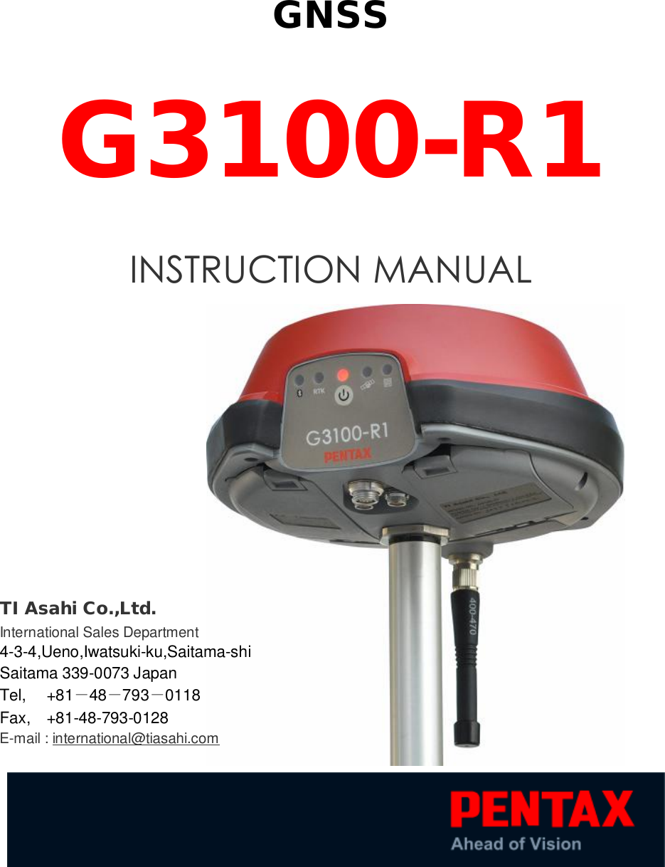 Page |   1  GNSS  G3100-R1 INSTRUCTION MANUAL           TI Asahi Co.,Ltd. International Sales Department  4-3-4,Ueno,Iwatsuki-ku,Saitama-shi  Saitama 339-0073 Japan Tel,  +81－48－793－0118 Fax, +81-48-793-0128 E-mail : international@tiasahi.com 