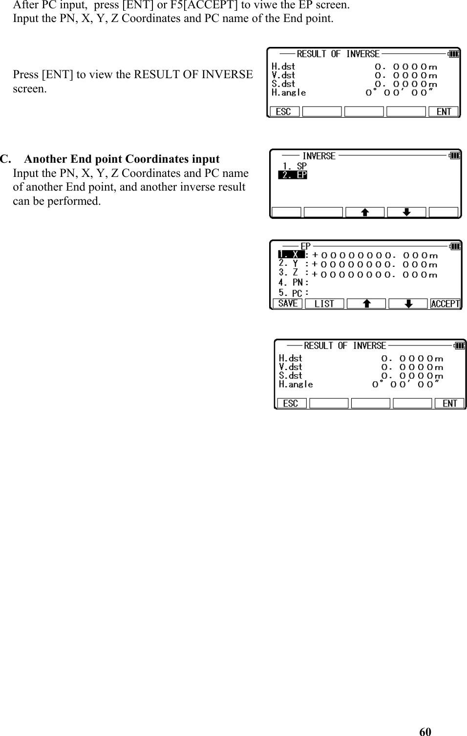 After PC input,  press [ENT] or F5[ACCEPT] to viwe the EP screen. Input the PN, X, Y, Z Coordinates and PC name of the End point.Press [ENT] to view the RESULT OF INVERSEscreen.C.  Another End point Coordinates inputInput the PN, X, Y, Z Coordinates and PC nameof another End point, and another inverse resultcan be performed. 60