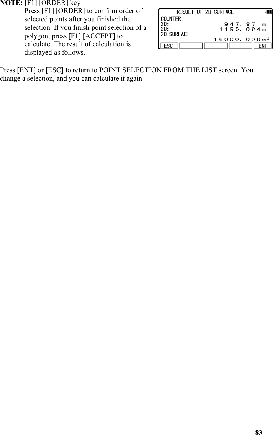 NOTE: [F1] [ORDER] key Press [F1] [ORDER] to confirm order ofselected points after you finished theselection. If you finish point selection of apolygon, press [F1] [ACCEPT] to calculate. The result of calculation isdisplayed as follows.Press [ENT] or [ESC] to return to POINT SELECTION FROM THE LIST screen. You change a selection, and you can calculate it again.83