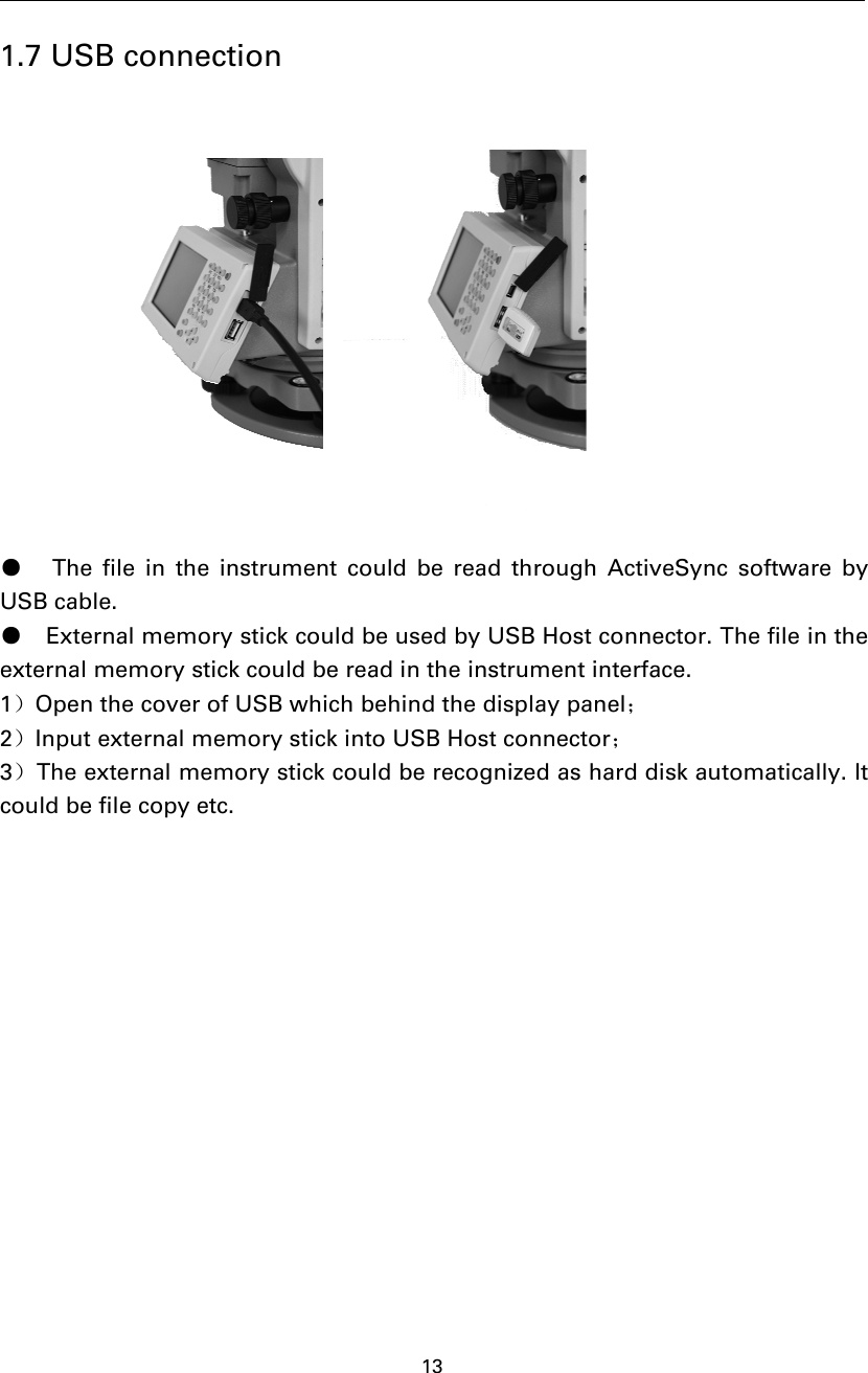 131.7 USB connection●The file in the instrument could be read through ActiveSync software byUSB cable.●External memory stick could be used by USB Host connector. The file in theexternal memory stick could be read in the instrument interface.1）Open the cover of USB which behind the display panel；2）Input external memory stick into USB Host connector；3）The external memory stick could be recognized as hard disk automatically. Itcould be file copy etc.