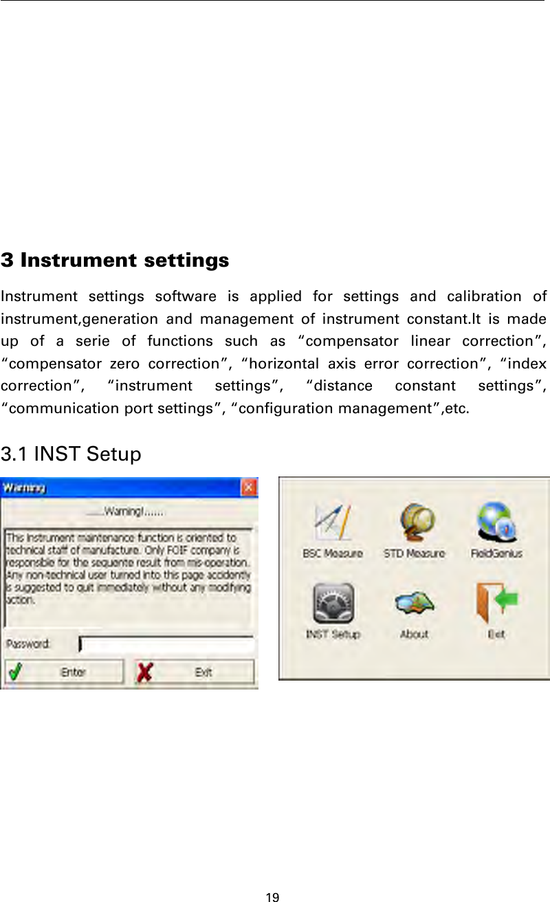 193 Instrument settingsInstrument settings software is applied for settings and calibration ofinstrument,generation and management of instrument constant.It is madeup of a serie of functions such as “compensator linear correction”,“compensator zero correction”, “horizontal axis error correction”, “indexcorrection”, “instrument settings”, “distance constant settings”,“communication port settings”, “configuration management”,etc.3.1 INST Setup