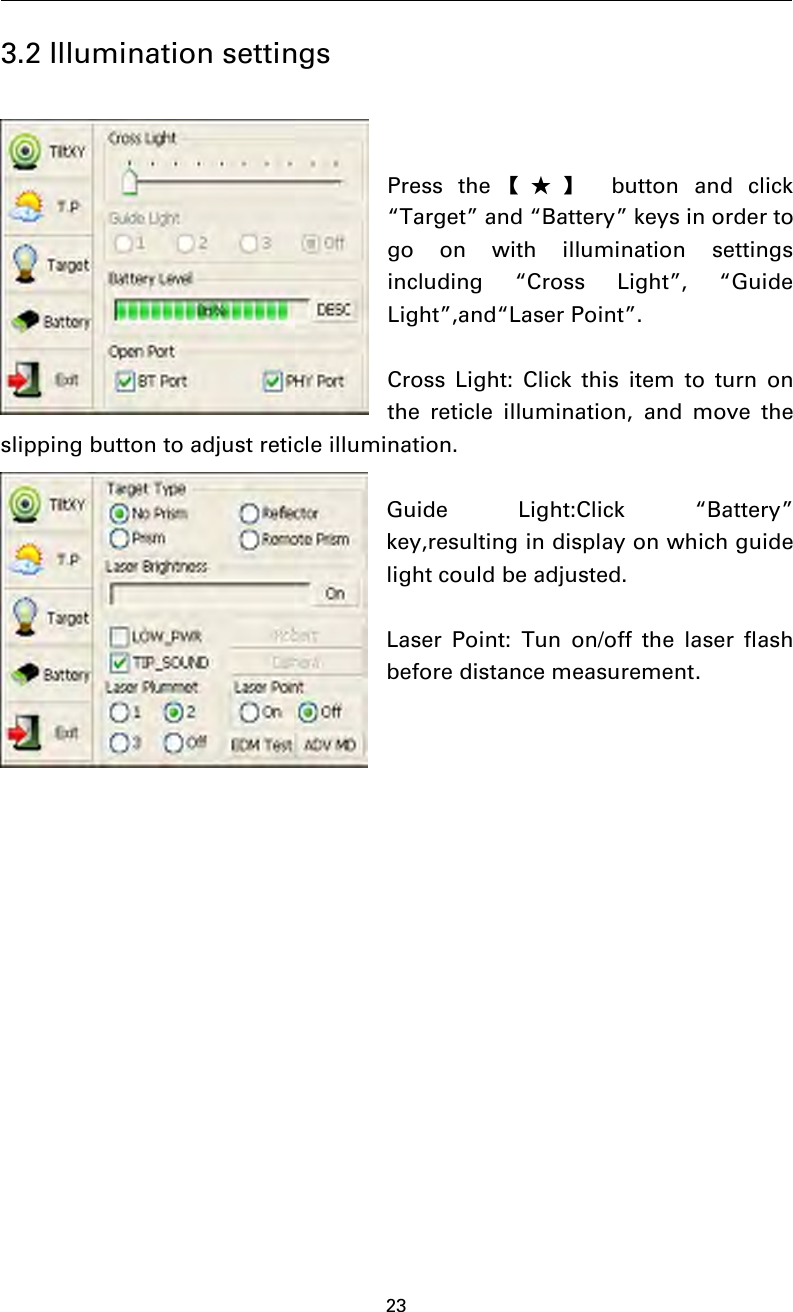 233.2 Illumination settingsPress the 【★】 button and click“Target” and “Battery” keys in order togo on with illumination settingsincluding “Cross Light”, “GuideLight”,and“Laser Point”.Cross Light: Click this item to turn onthe reticle illumination, and move theslipping button to adjust reticle illumination.Guide Light:Click “Battery”key,resulting in display on which guidelight could be adjusted.Laser Point: Tun on/off the laser flashbefore distance measurement.