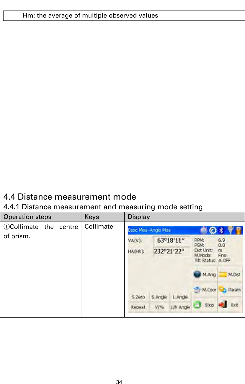 34Hm: the average of multiple observed values4.4 Distance measurement mode4.4.1 Distance measurement and measuring mode settingOperation steps Keys Display①Collimate the centreof prism.Collimate