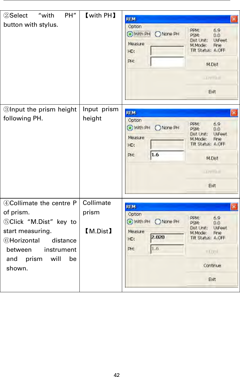 42②Select “with PH”button with stylus.【with PH】③Input the prism heightfollowing PH.Input prismheight④Collimate the centre Pof prism.⑤Click “M.Dist” key tostart measuring.⑥Horizontal distancebetween instrumentand prism will beshown.Collimateprism【M.Dist】