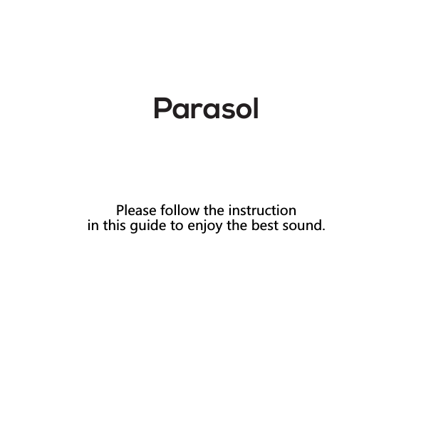 Parasol  Please follow the instruction in this guide to enjoy the best sound.