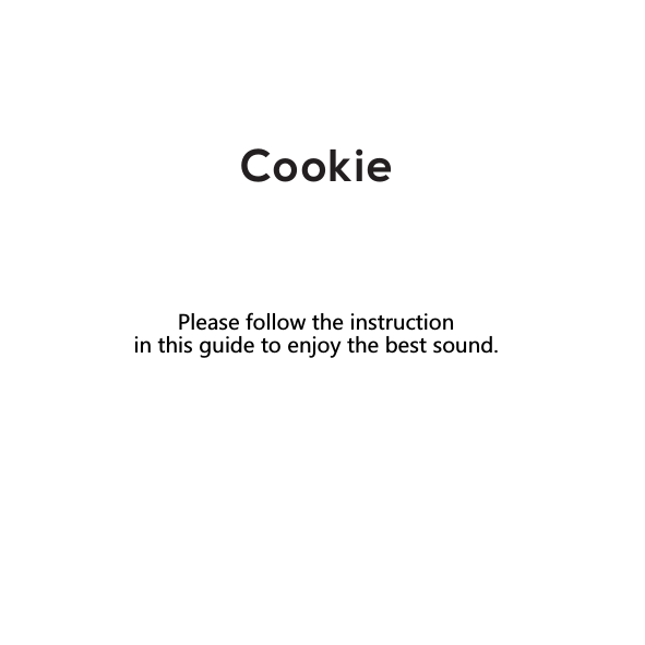 Cookie Please follow the instruction in this guide to enjoy the best sound.