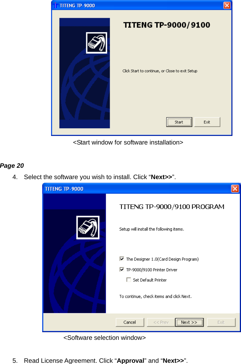  &lt;Start window for software installation&gt;  Page 20 4.  Select the software you wish to install. Click “Next&gt;&gt;”.  &lt;Software selection window&gt;  5.  Read License Agreement. Click “Approval” and “Next&gt;&gt;”. 