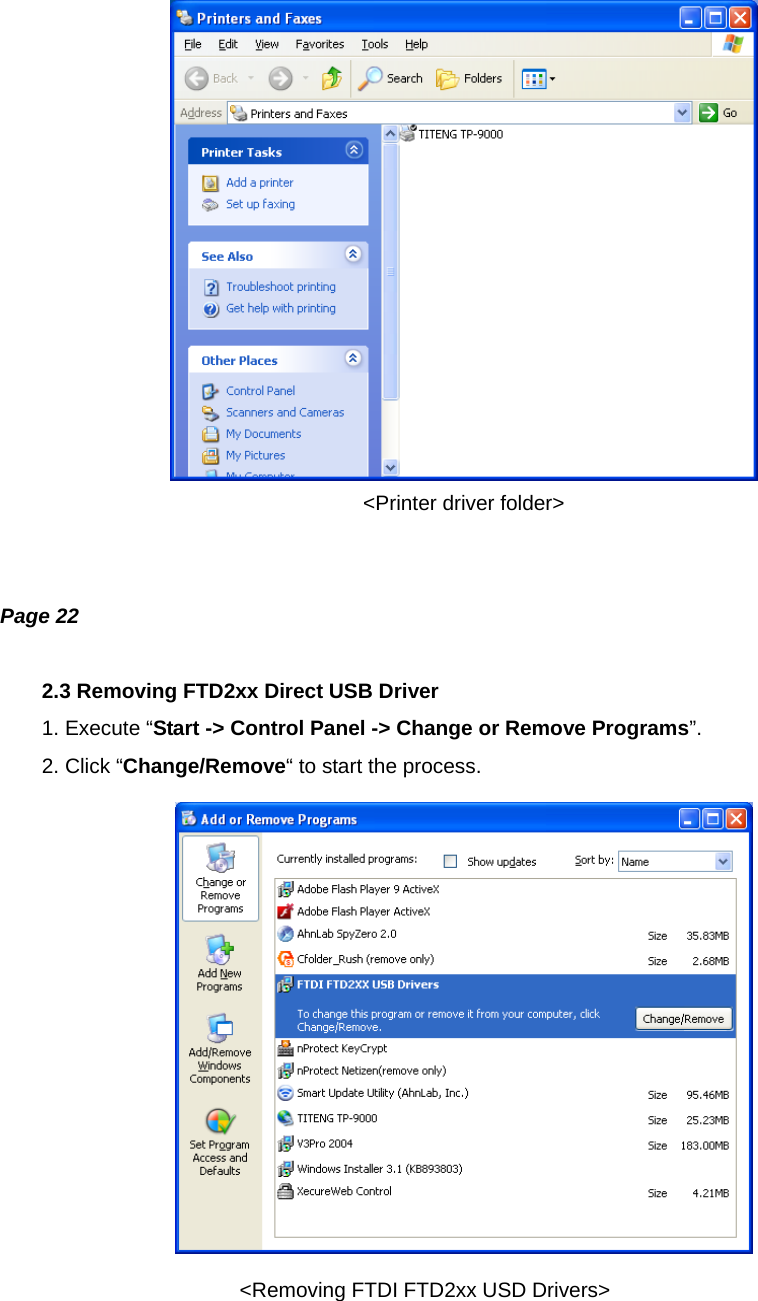 &lt;Printer driver folder&gt;   Page 22  2.3 Removing FTD2xx Direct USB Driver 1. Execute “Start -&gt; Control Panel -&gt; Change or Remove Programs”. 2. Click “Change/Remove“ to start the process.                     &lt;Removing FTDI FTD2xx USD Drivers&gt;  