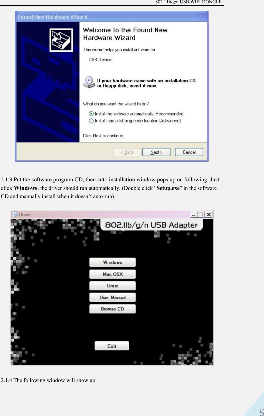 802.11b/g/n USB WIFI DONGLE 5 2.1.3 Put the software program CD, then auto installation window pops up on following. Just click Windows, the driver should run automatically. (Double click “Setup.exe” in the software CD and manually install when it doesn’t auto-run). 2.1.4 The following window will show up. 