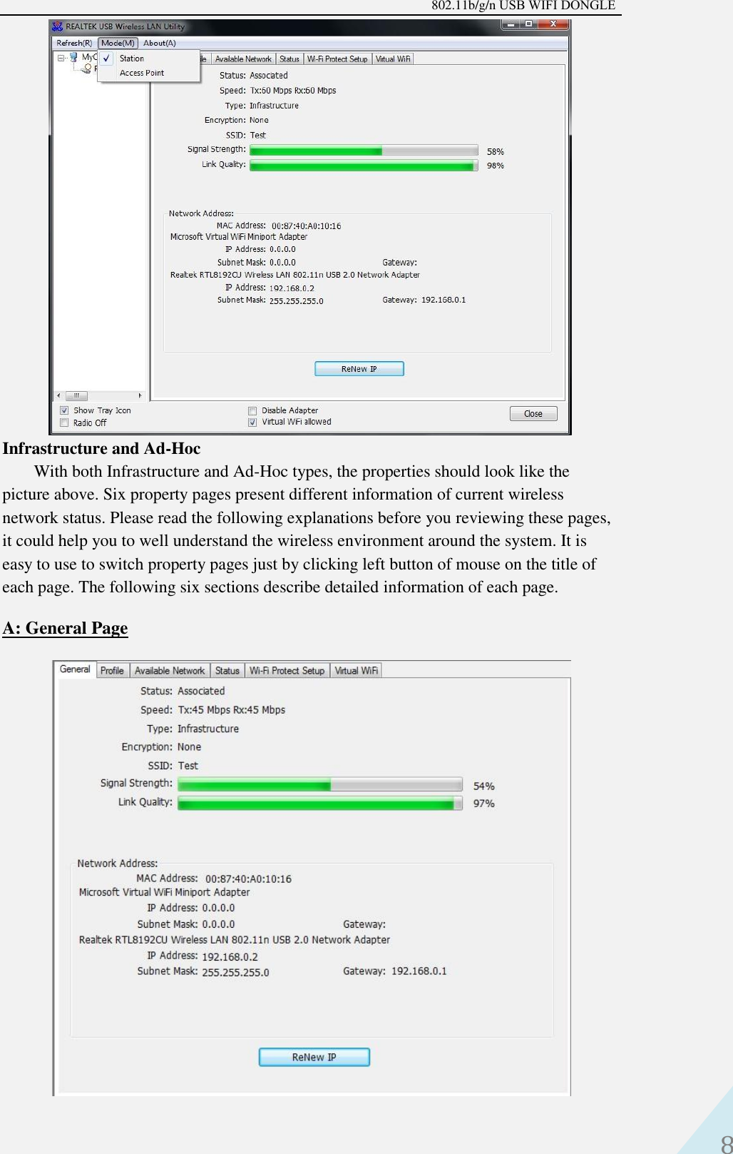 802.11b/g/n USB WIFI DONGLE 8 Infrastructure and Ad-Hoc With both Infrastructure and Ad-Hoc types, the properties should look like the picture above. Six property pages present different information of current wireless network status. Please read the following explanations before you reviewing these pages, it could help you to well understand the wireless environment around the system. It is easy to use to switch property pages just by clicking left button of mouse on the title of each page. The following six sections describe detailed information of each page.   A: General Page 