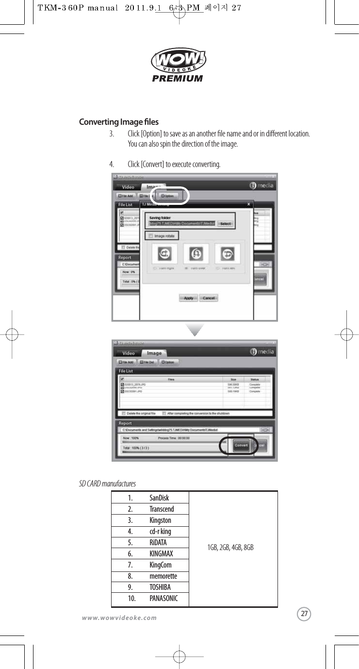 www.wowvideoke.comConverting Image lesSD CARD manufacturesClick [Option] to save as an another le name and or in dierent location.You can also spin the direction of the image.Click [Convert] to execute converting.3.4.SanDiskTranscendKingstoncd-r kingRiDATAKINGMAXKingCommemoretteTOSHIBAPANASONIC1.2.3.4.5.6.7.8.9.10.1GB, 2GB, 4GB, 8GB27