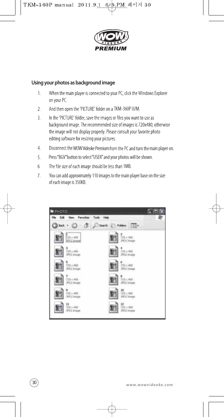 www.wowvideoke.comTKM-360P U/M.1MB.main player on.Press “BGV”button to select “USER” and your photos will be shown.7.           You can add approximately 110 images to the main player base on the size  of each image is 350KB.WOW Videoke PremiumUsing your photos as background image30