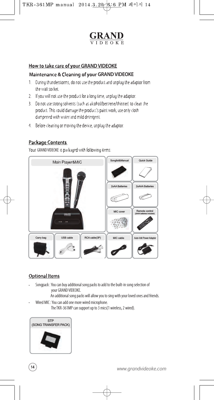 GRAND VIDEOKESongpack :You can buy additional song packs to add to the built-in song selection of   your GRAND VIDEOKE. An additional song packs will allowyou to sing with your loved ones and friends.Wired MIC : You can add one morewired microphone.The TKR-361MP can support up to 3 mics(1 wireless,2 wired).GRAND VIDEOKESonglist&amp;Manual2xAAA BatteriesUSB cable RCA cable(3P) MICcableAuto-Volt PowerAdaptorRemote control(2AAA batteries included)Quick Guide2xAA BatteriesSTP(SONG TRANSFER PACK)MICcoverCarry bagGRAND VIDEOKE14www.grandvideoke.com