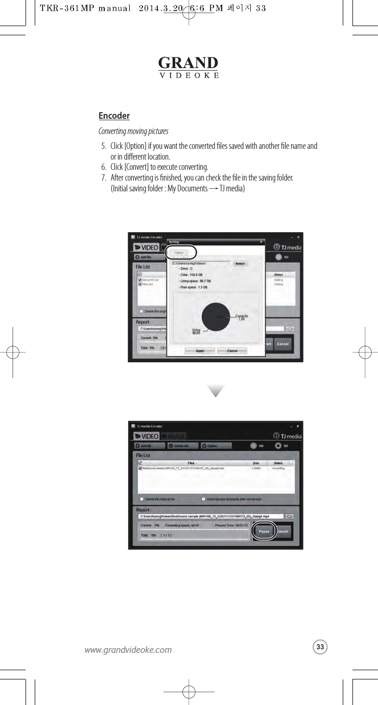 Converting moving picturesClick [Option] if you want the converted les saved with another le name andor in dierent location.Click [Convert] to executeconverting.Afterconverting is nished, youcancheckthe le in the saving folder.(Initial saving folder : My Documents →TJ media)5.6.7.Encoder33www.grandvideoke.com