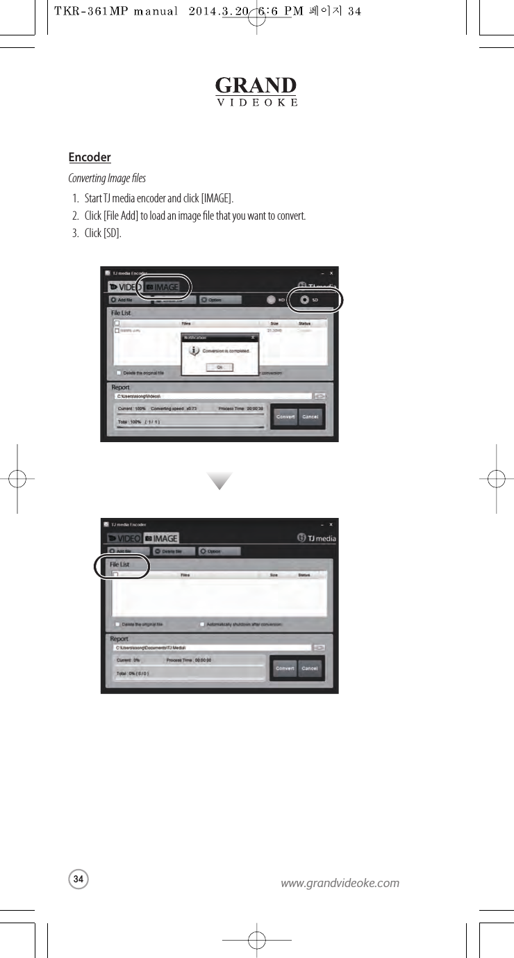 Converting Image lesStartTJ media encoder and click [IMAGE].Click [File Add] to load an image le that you wantto convert.Click [SD].1.2.3.Encoder34www.grandvideoke.com