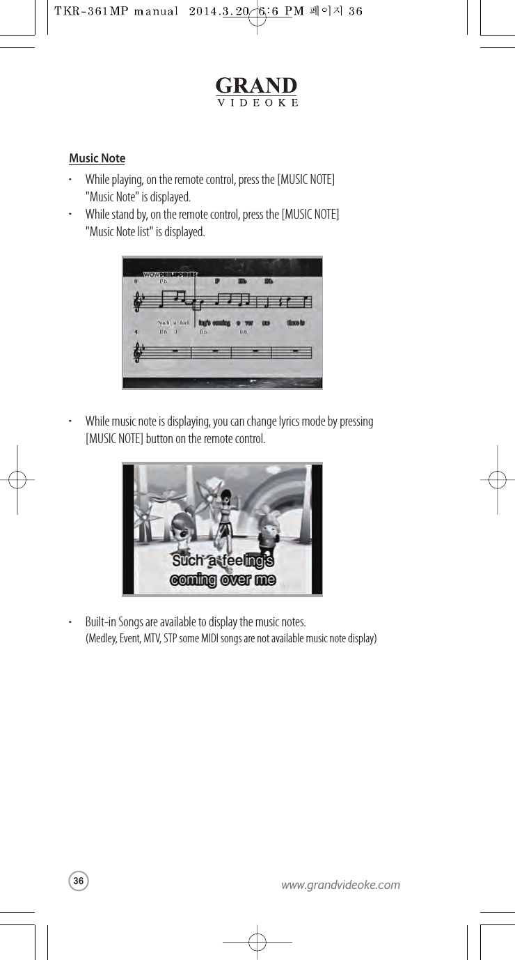 While playing,on the remote control, press the [MUSIC NOTE]&quot;Music Note&quot;is displayed.While stand by, on the remote control, press the [MUSIC NOTE]&quot;Music Note list&quot; is displayed.While music note is displaying, you canchange lyrics mode by pressing[MUSIC NOTE] button on the remotecontrol.Built-in Songs are available to display the music notes.(Medley,Event, MTV,STP some MIDI songs arenot available music note display)Music Note36www.grandvideoke.com