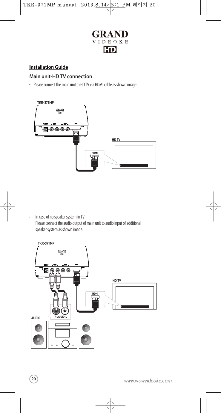 Pleaseconnect the main unitto HD TV via HDMI cable as shown image.Main unit-HD TV connectionHD TVTKR-371MPHDMIIn case of no speaker system inTV-Pleaseconnect the audio output ofmain unit to audioinput ofadditionalspeaker system as shownimage.HD TVTKR-371MPHDMIAUDIOR-AUDIO-L20www.wowvideoke.com