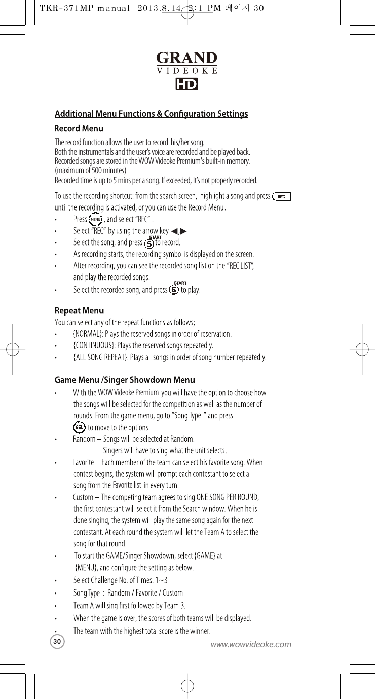 WOW Videoke PremiumTypeFavoritelistThe record function allows the userto record  his/her song.Both the instrumentals and the user’s voice are recorded and be played back.Recorded songs are stored in the WOW Videoke Premium&apos;s built-in memory.(maximum of 500 minutes)Recorded time is up to 5mins per a song. Ifexceeded, It’s not properly recorded.“REC”“REC LIST”,“REC”SELType30www.wowvideoke.com