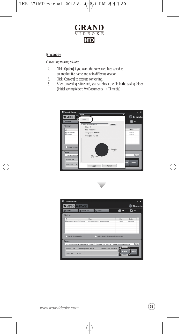 ConvertingmovingpicturesClick [Option] if you want the converted les saved as an another le name and or in dierent location.Click [Convert] to execute converting.After converting is nished, youcan check the le in the saving folder.(Initial saving folder:My Documents →TJ media)4.5.6.Encoder39www.wowvideoke.com