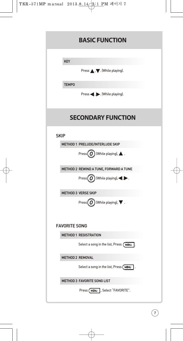 SKIPFAVORITE SONG), ..:Press               . .VOL..Press          .  .METHOD 1  PRELUDE/INTERLUDE SKIP Press            (While playing),        .Png).  sing). RKEY  Press       ,      . (While playing).TEMPO Press       ,      . (While playing).VHO) : .VOLMETHOD 2  REWIND A TUNE, FORWARDATUNE Press            (While playing),      , .METHOD 3  VERSE SKIP Press            (While playing),        .METHOD 1  REGISTRATION  Select a song in the list, Press .METHOD 2  REMOVAL Select a song in the list, Press .SELSELBASIC FUNCTIONSECONDARY FUNCTIONMETHOD 3  FAVORITE SONGLIST  Press                 , Select “FAVORITE”. 7