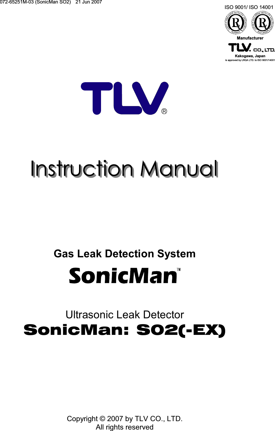 072-65251M-03 (SonicMan SO2)    21 Jun 2007                     Gas Leak Detection System     Ultrasonic Leak Detector SonicMan: S02(-EX)          Copyright © 2007 by TLV CO., LTD. All rights reserved ISO 9001/ ISO 14001Manufacturer Kakogawa, Japan is approved by LRQA LTD. to ISO 9001/14001 