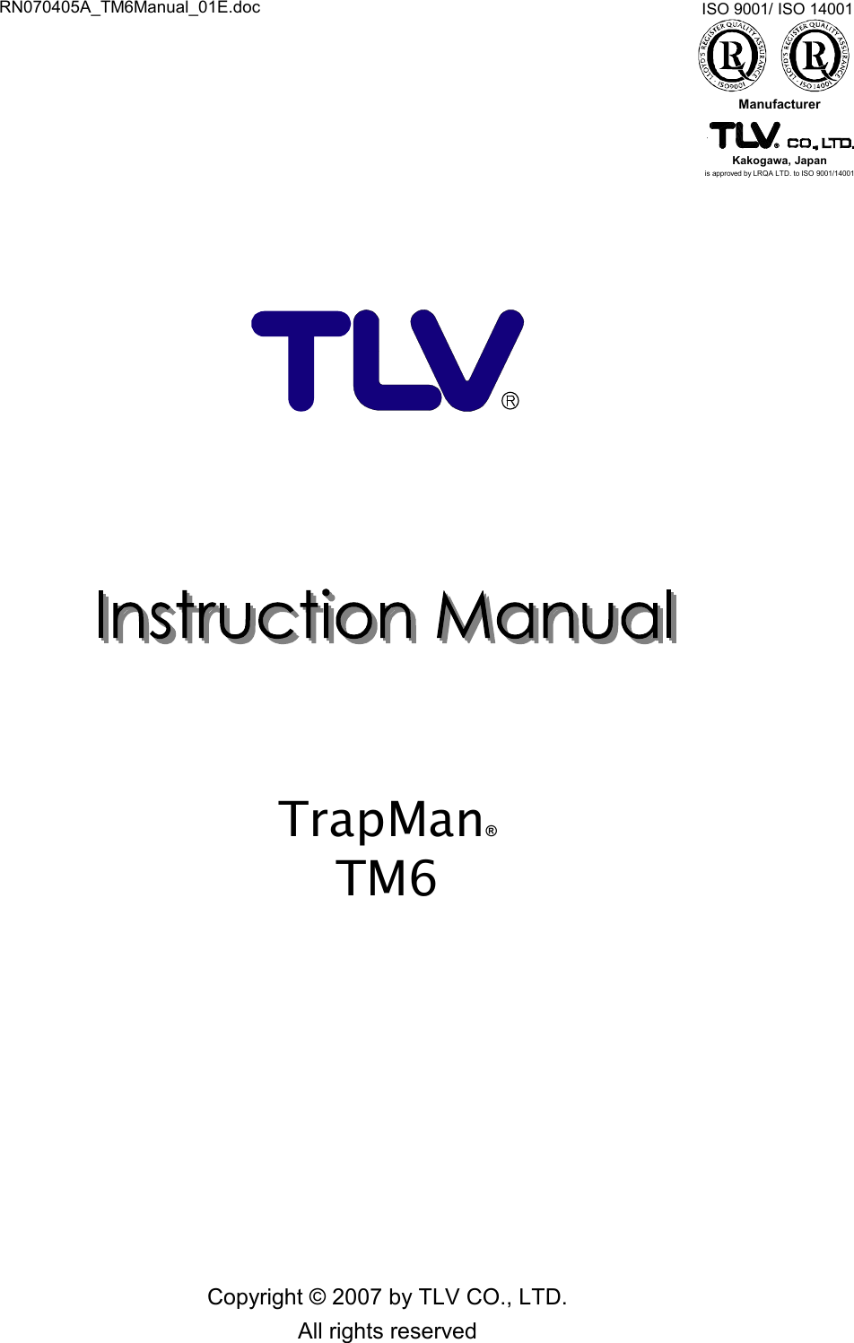 RN070405A_TM6Manual_01E.doc                   TrapMan® TM6            Copyright © 2007 by TLV CO., LTD. All rights reserved ISO 9001/ ISO 14001 Manufacturer Kakogawa, Japan is approved by LRQA LTD. to ISO 9001/14001  