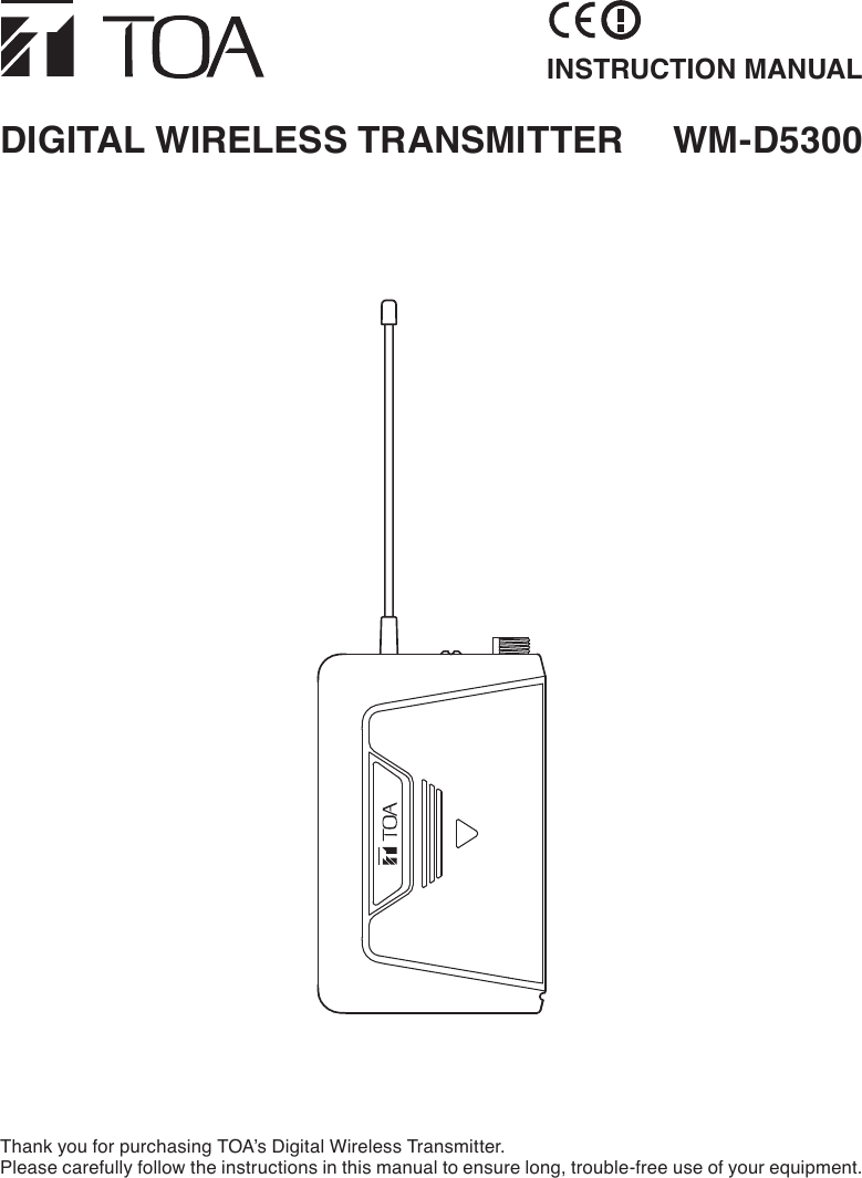 WM-D5300DIGITAL WIRELESS TRANSMITTERINSTRUCTION MANUALThank you for purchasing TOA’s Digital Wireless Transmitter. Please carefully follow the instructions in this manual to ensure long, trouble-free use of your equipment.