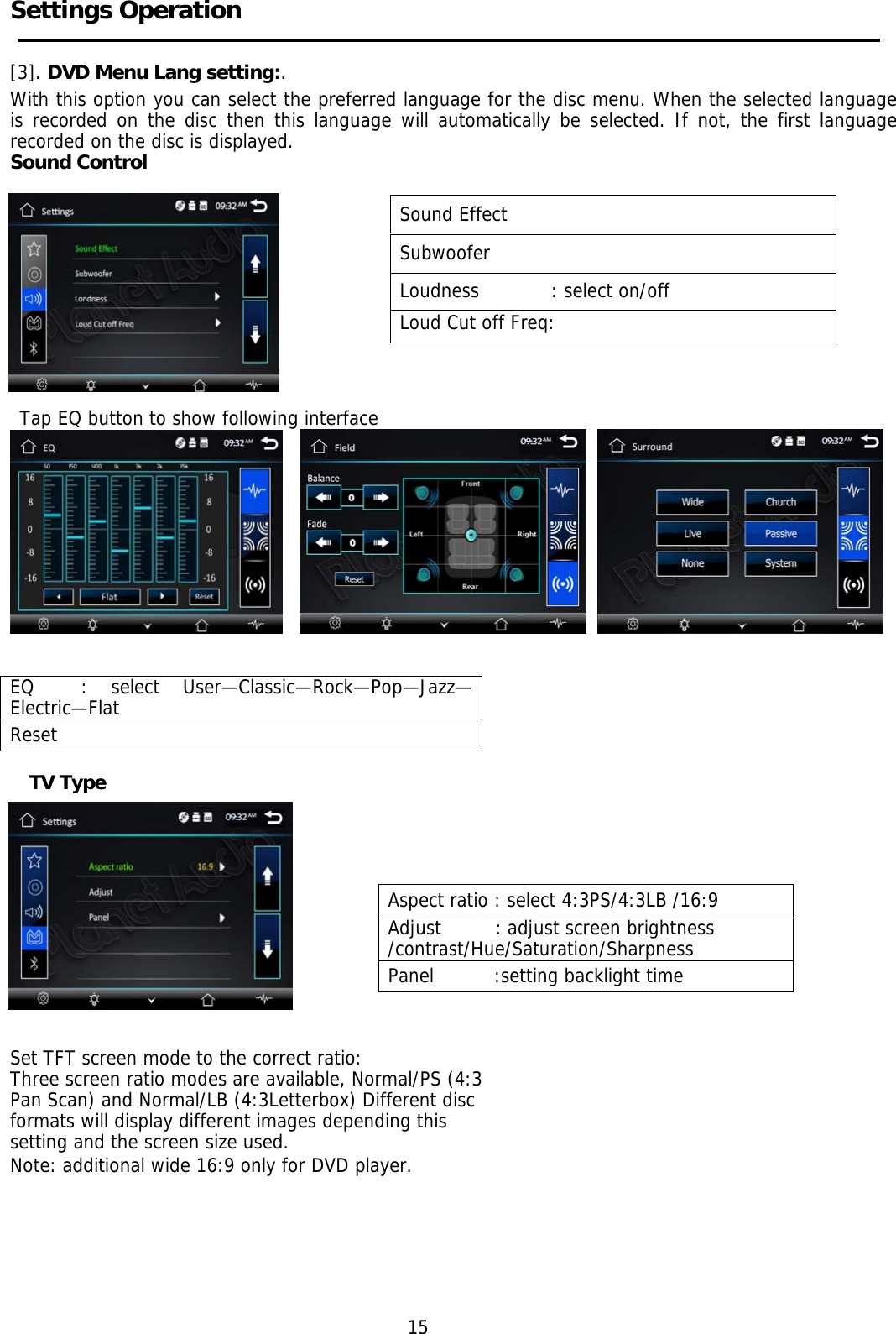    Settings Operation  [3]. DVD Menu Lang setting:. With this option you can select the preferred language for the disc menu. When the selected language is recorded on the disc then this language will automatically be selected. If not, the first language recorded on the disc is displayed. Sound Control       Tap Sound   Tap EQ button to show following interface                   TV Type                                                                                                                                        Set TFT screen mode to the correct ratio: Three screen ratio modes are available, Normal/PS (4:3  Pan Scan) and Normal/LB (4:3Letterbox) Different disc  formats will display different images depending this  setting and the screen size used. Note: additional wide 16:9 only for DVD player.                                                                                                 15 Sound Effect Subwoofer Loudness            : select on/off Loud Cut off Freq: EQ  : select User—Classic—Rock—Pop—Jazz—Electric—Flat Reset Aspect ratio : select 4:3PS/4:3LB /16:9 Adjust         : adjust screen brightness /contrast/Hue/Saturation/Sharpness Panel          :setting backlight time  