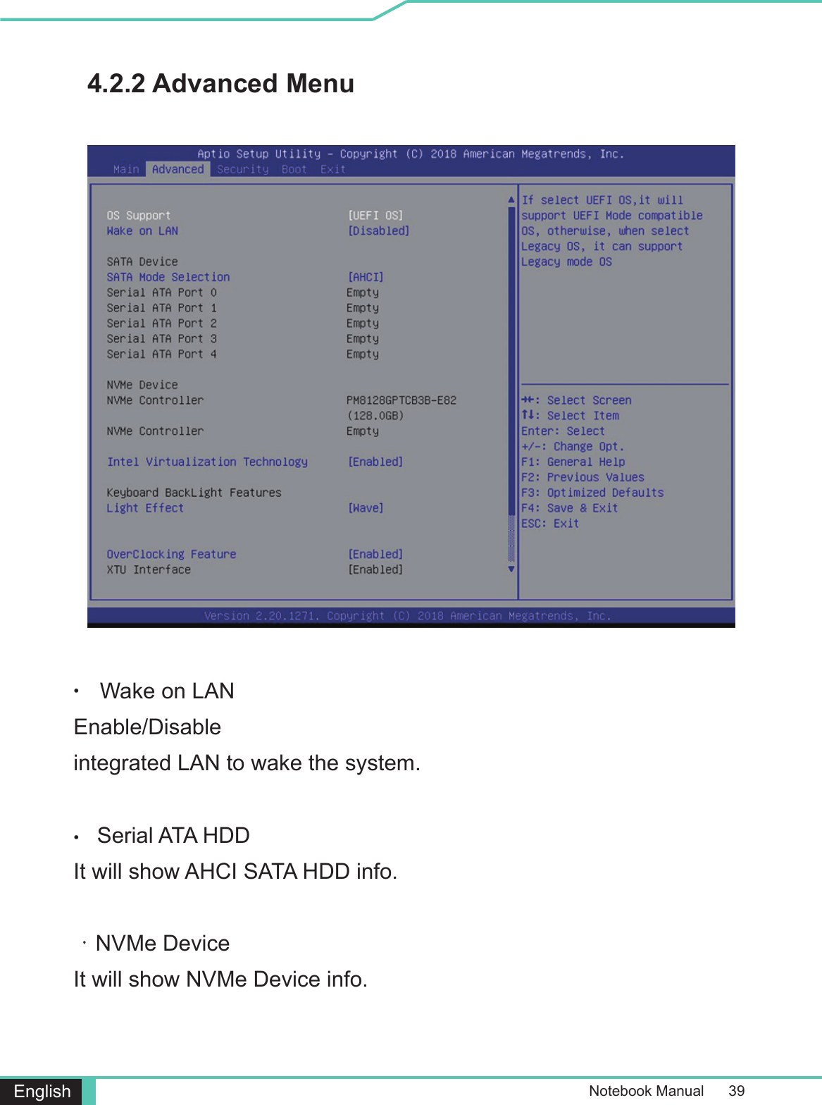 Notebook Manual      39English4.2.2 Advanced Menu •  Wake on LANEnable/Disableintegrated LAN to wake the system.•    Serial ATA HDD It will show AHCI SATA HDD info.・