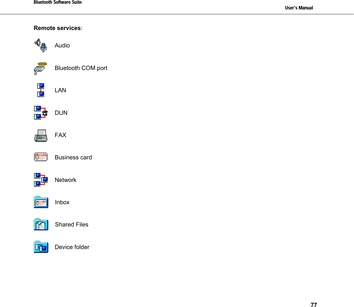 Bluetooth Software Suite   Users Manual       77  Remote services:    Audio    Bluetooth COM port   LAN     DUN    FAX    Business card   Network   Inbox    Shared Files   Device folder  