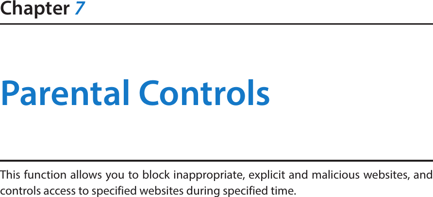Chapter 7Parental ControlsThis function allows you to block inappropriate, explicit and malicious websites, and controls access to specified websites during specified time.
