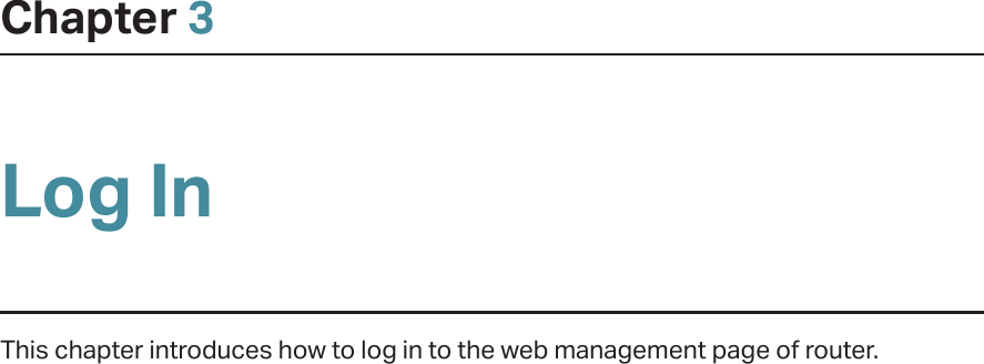 Chapter 3Log InThis chapter introduces how to log in to the web management page of router.  